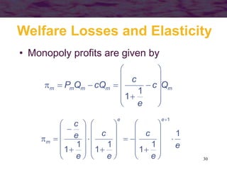30
Welfare Losses and Elasticity
• Monopoly profits are given by
mmmmm Qc
e
c
cQQP















1
1
e
e
c
e
c
e
e
c
ee
m
1
1
1
1
1
1
1
1













































 