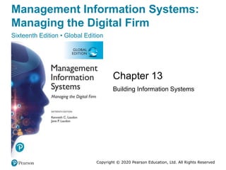 Management Information Systems:
Managing the Digital Firm
Sixteenth Edition • Global Edition
Chapter 13
Building Information Systems
Copyright © 2020 Pearson Education, Ltd. All Rights Reserved
 
