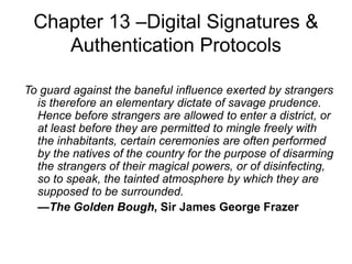 Chapter 13 –Digital Signatures &
Authentication Protocols
To guard against the baneful influence exerted by strangers
is t...