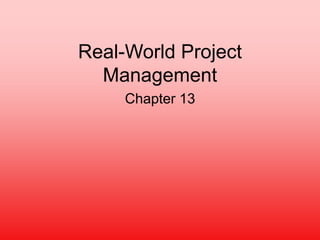 Real-World Project
Management
Chapter 13
 