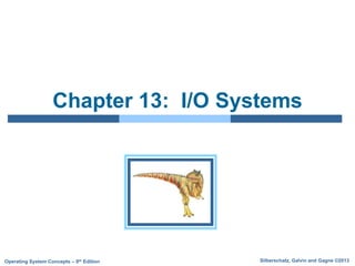 Silberschatz, Galvin and Gagne ©2013
Operating System Concepts – 9th Edition
Chapter 13: I/O Systems
 