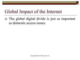 Copyright 2006 John Wiley & Sons, Inc
 The global digital divide is just as important
as domestic access issues.
Global Impact of the Internet
 