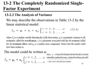 13-2 The Completely Randomized Single-
Factor Experiment
13-2.2 The Analysis of Variance
We may describe the observations in Table 13-2 by the
linear statistical model:
The model could be written as
10
 