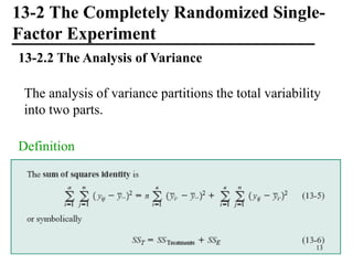 13-2 The Completely Randomized Single-
Factor Experiment
13-2.2 The Analysis of Variance
Definition
The analysis of variance partitions the total variability
into two parts.
13
 