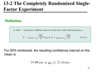 13-2 The Completely Randomized Single-
Factor Experiment
Definition
For 20% hardwood, the resulting confidence interval on the
mean is
22
 