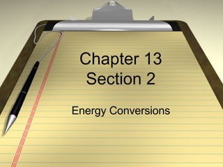 Chapter 13 Section 2 Energy Conversions 