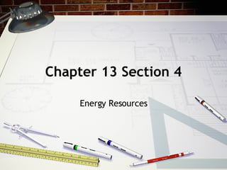 Chapter 13 Section 4 Energy Resources 
