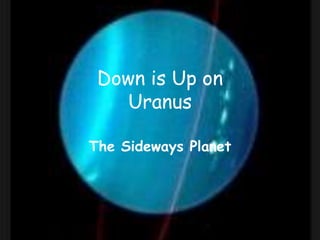 Down is Up on
Uranus
The Sideways Planet
 
