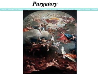 PPuurrggaattoorryy 
Where the souls of the saved who died 
imperfectly purified are “purged” to 
achieve the holiness nee...