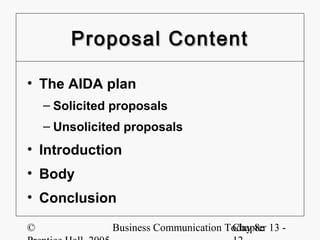Proposal Content

• The AIDA plan
    – Solicited proposals
    – Unsolicited proposals
• Introduction
• Body
• Conclusion

©              Business Communication Today 8e 13 -
                                       Chapter
 