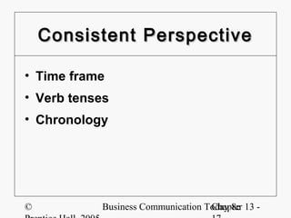 Consistent Perspective

• Time frame
• Verb tenses
• Chronology




©          Business Communication Today 8e 13 -
                                   Chapter
 