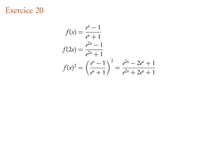 Exercice 20
                       ex − 1
               f (x) =
                       ex + 1
                       e2x − 1
              f (2x) = 2x
                       e +1
                         ex − 1   2
                                          e2x − 2ex + 1
              f (x)2 = x              =
                         e +1             e2x + 2ex + 1
 