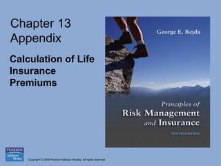 Copyright © 2008 Pearson Addison-Wesley. All rights reserved.
Calculation of Life
Insurance
Premiums
Chapter 13
Appendix
 
