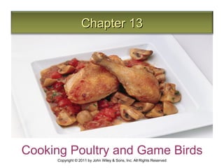 Chapter 13




Cooking Poultry and Game Birds
     Copyright © 2011 by John Wiley & Sons, Inc. All Rights Reserved
 