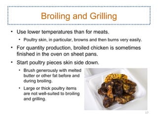 Broiling and Grilling
• Use lower temperatures than for meats.
   • Poultry skin, in particular, browns and then burns ver...