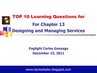 TOP 10 Learning Questions for For Chapter 13 Designing and Managing Services Foglight Carlos Gonzaga December 15, 2011 