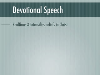 Devotional Speech
Reafﬁrms & intensiﬁes beliefs in Christ
 