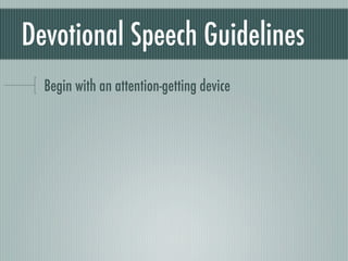 Devotional Speech Guidelines
  Begin with an attention-getting device
 