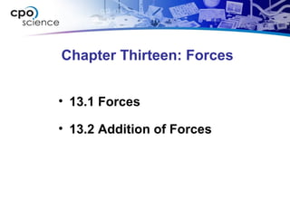 Chapter Thirteen: Forces
• 13.1 Forces
• 13.2 Addition of Forces
 