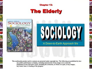 [object Object],[object Object],[object Object],[object Object],A Down-to-Earth Approach 9/e SOCIOLOGY SOCIOLOGY Chapter 13: The Elderly 