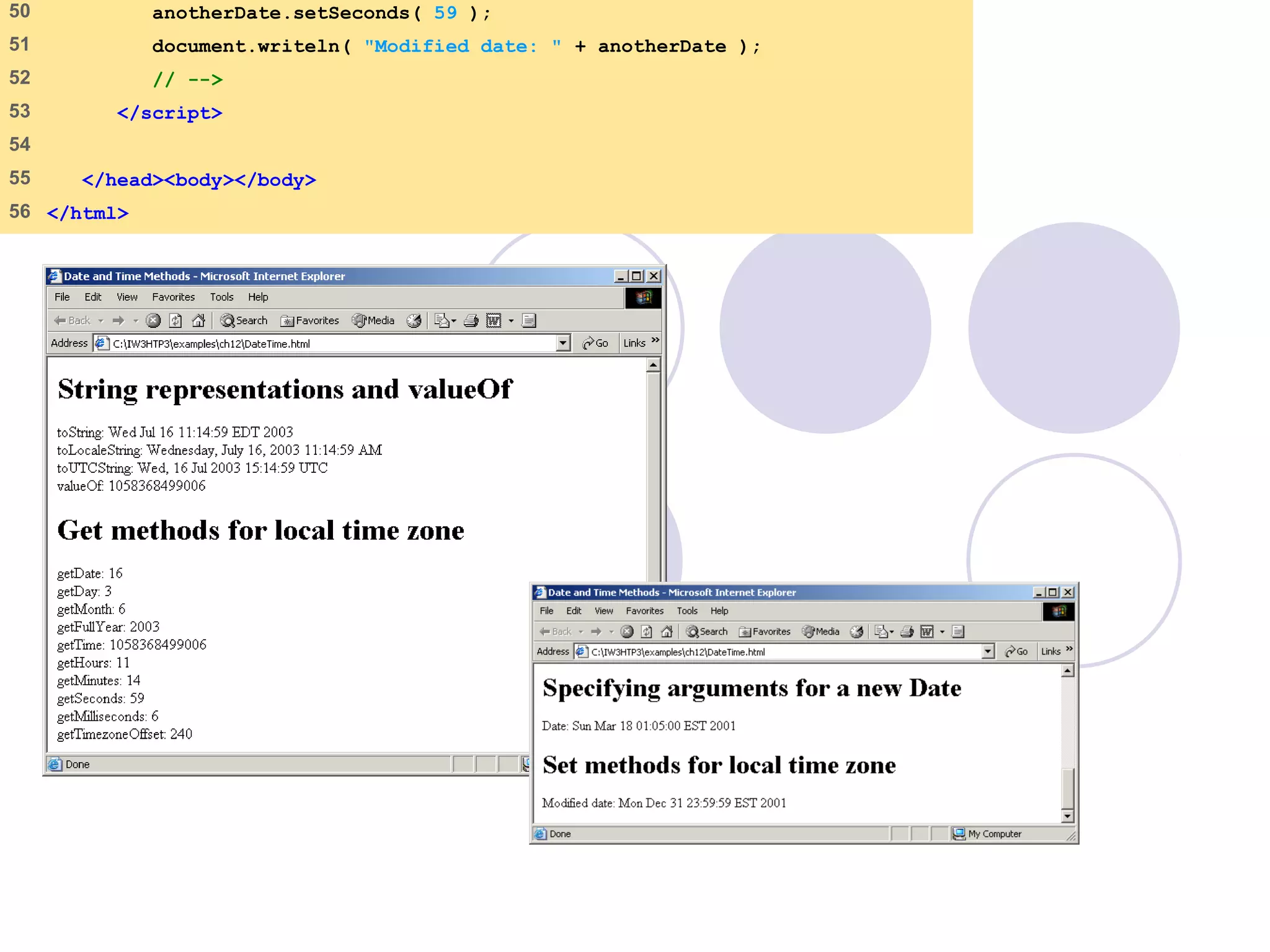 50 anotherDate.setSeconds( 59 );
51 document.writeln( "Modified date: " + anotherDate );
52 // -->
53 </script>
54
55 </head><body></body>
56 </html>
 