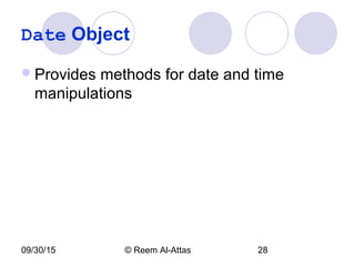 09/30/15 © Reem Al-Attas 28
Date Object
Provides methods for date and time
manipulations
 