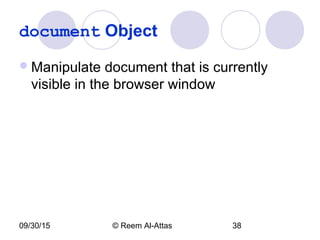 09/30/15 © Reem Al-Attas 38
document Object
Manipulate document that is currently
visible in the browser window
 