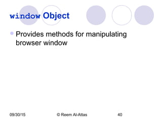 09/30/15 © Reem Al-Attas 40
window Object
Provides methods for manipulating
browser window
 