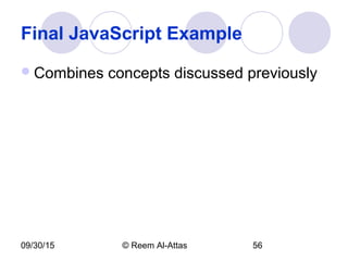 09/30/15 © Reem Al-Attas 56
Final JavaScript Example
Combines concepts discussed previously
 