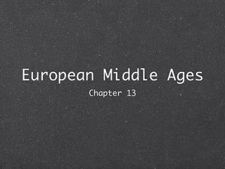 European Middle Ages
       Chapter 13
 