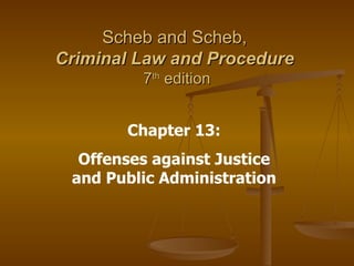 Scheb and Scheb,  Criminal Law and Procedure   7 th  edition Chapter 13: Offenses against Justice and Public Administration 