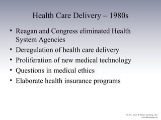 Health Care Delivery – 1980s
• Reagan and Congress eliminated Health
  System Agencies
• Deregulation of health care delivery
• Proliferation of new medical technology
• Questions in medical ethics
• Elaborate health insurance programs
 