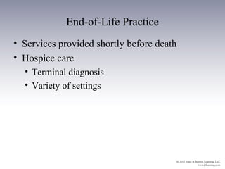 End-of-Life Practice
• Services provided shortly before death
• Hospice care
  • Terminal diagnosis
  • Variety of settings
 