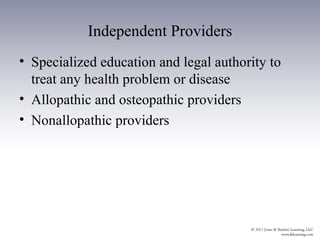 Independent Providers
• Specialized education and legal authority to
  treat any health problem or disease
• Allopathic and osteopathic providers
• Nonallopathic providers
 
