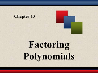 Chapter 13
Factoring
Polynomials
 