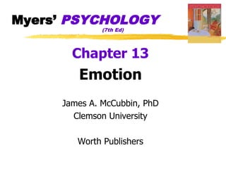 Myers’ PSYCHOLOGY
              (7th Ed)




       Chapter 13
        Emotion
     James A. McCubbin, PhD
       Clemson University

        Worth Publishers
 