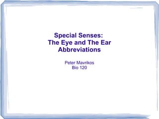 Special Senses:  The Eye and The Ear Abbreviations Peter Mavrikos Bio 120 