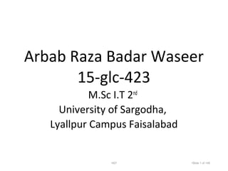 Arbab Raza Badar Waseer
15-glc-423
M.Sc I.T 2nd
University of Sargodha,
Lyallpur Campus Faisalabad
•007 •Slide 1 of 146
 