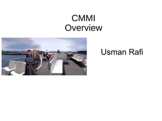 CMMI
Overview
Usman Rafi
 