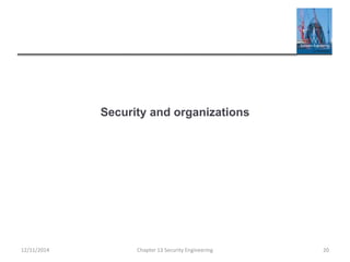 Security and organizations
12/11/2014 Chapter 13 Security Engineering 20
 