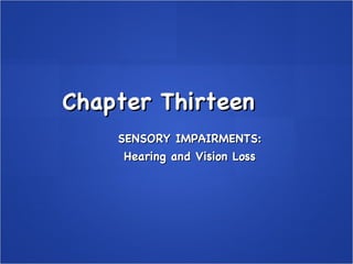 Chapter Thirteen  SENSORY IMPAIRMENTS: Hearing and Vision Loss 