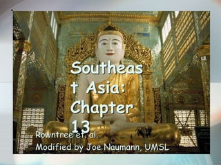 Southeas
t Asia:
Chapter
13
Rowntree et. al.
Modified by Joe Naumann, UMSL
 