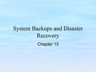 System Backups and Disaster
Recovery
Chapter 13
 
