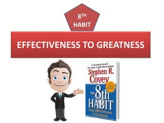 EFFECTIVENESS TO GREATNESS
8TH
HABIT
 
