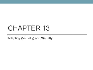 CHAPTER 13
Adapting (Verbally) and Visually
 