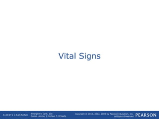 Copyright © 2016, 2012, 2009 by Pearson Education, Inc.
All Rights Reserved
Emergency Care, 13e
Daniel Limmer | Michael F. O'Keefe
Vital Signs
 
