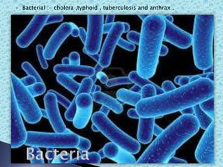  Bacterial :- cholera ,typhoid , tuberculosis and anthrax .
 