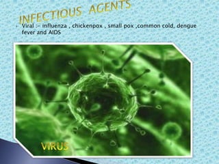  Viral :- influenza , chickenpox , small pox ,common cold, dengue
fever and AIDS
 