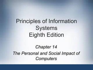 Principles of Information
Systems
Eighth Edition
Chapter 14
The Personal and Social Impact of
Computers
 