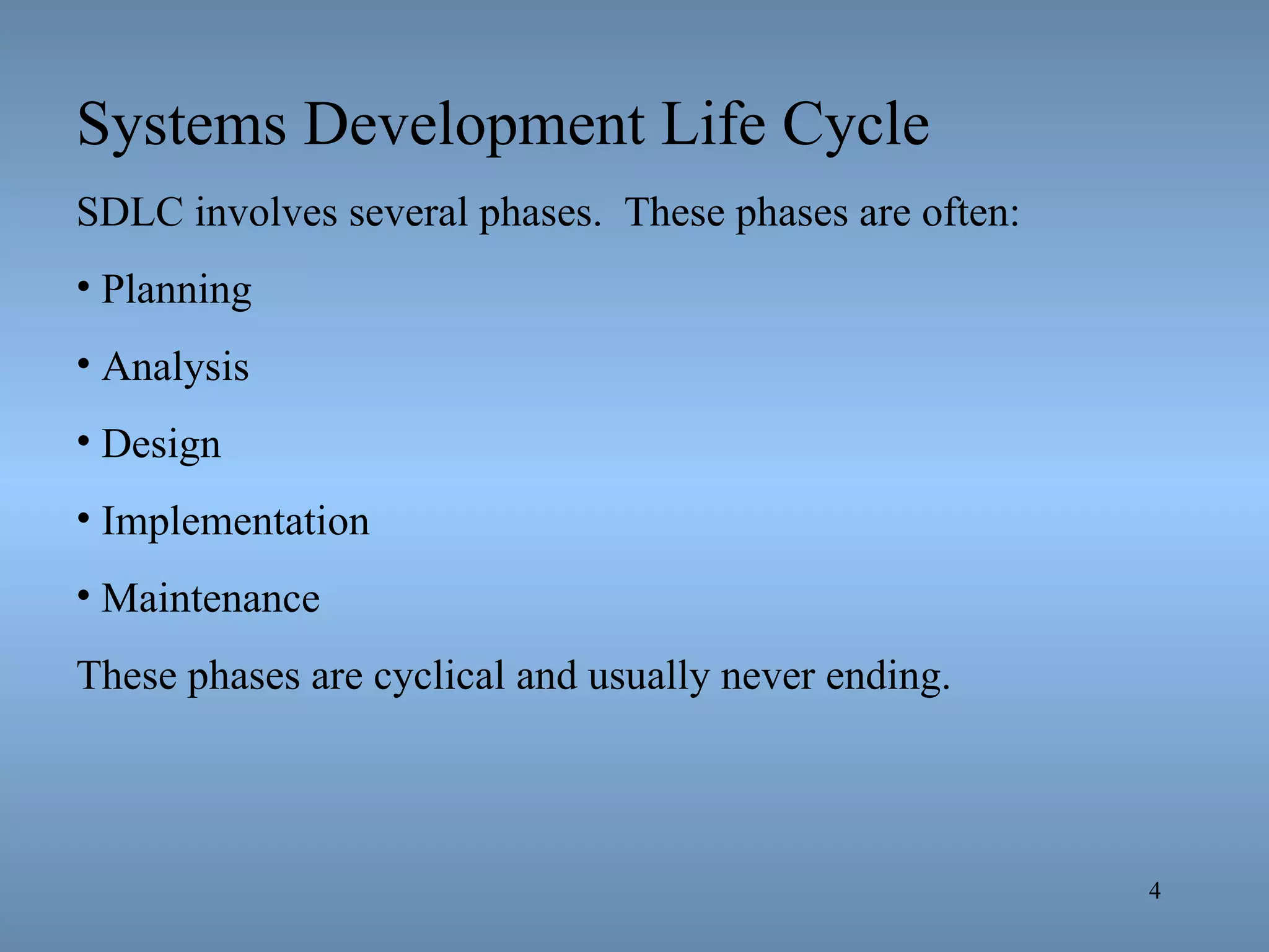 Systems Development Life Cycle SDLC involves several phases.  These phases are often: Planning Analysis Design Implementation Maintenance These phases are cyclical and usually never ending. 